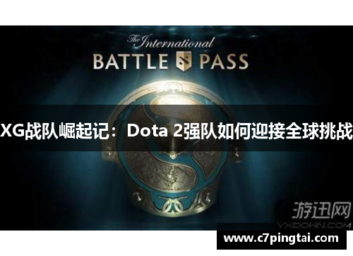 XG战队崛起记：Dota 2强队如何迎接全球挑战