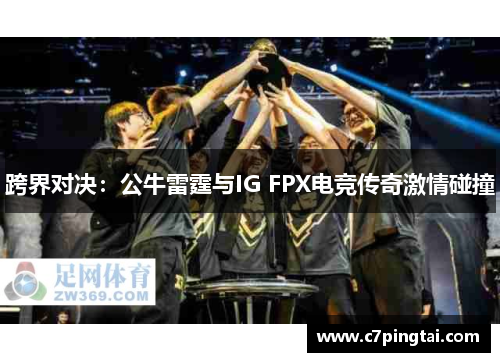 跨界对决：公牛雷霆与IG FPX电竞传奇激情碰撞