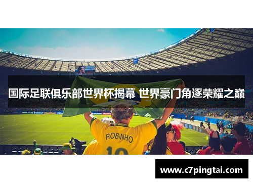 国际足联俱乐部世界杯揭幕 世界豪门角逐荣耀之巅