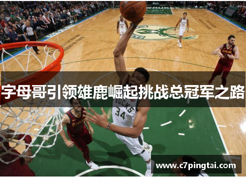 字母哥引领雄鹿崛起挑战总冠军之路