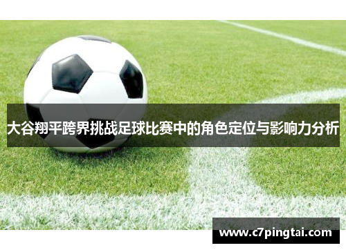 大谷翔平跨界挑战足球比赛中的角色定位与影响力分析