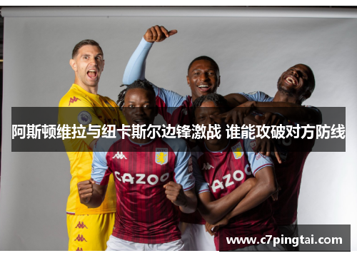 阿斯顿维拉与纽卡斯尔边锋激战 谁能攻破对方防线